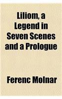 Liliom, a Legend in Seven Scenes and a Prologue