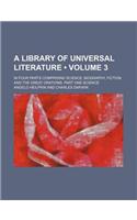 A Library of Universal Literature (Volume 3); In Four Parts Comprising Science, Biography, Fiction and the Great Orations Part One-Science