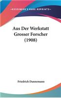 Aus Der Werkstatt Grosser Forscher (1908)