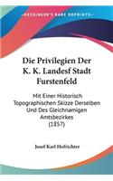 Privilegien Der K. K. Landesf Stadt Furstenfeld: Mit Einer Historisch Topographischen Skizze Derselben Und Des Gleichnamigen Amtsbezirkes (1857)