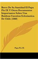 Breve De Su Santidad El Papa Pio IX Y Otros Documentos Importantes Sobre Una Ruidosa Cuestion Eclesiastica De Chile (1860)