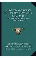 Selected Works Of Huldreich Zwingli 1484-1531