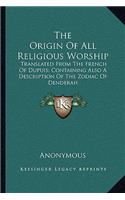 Origin of All Religious Worship: Translated from the French of Dupuis; Containing Also a Description of the Zodiac of Denderah