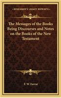 Messages of the Books Being Discourses and Notes on the Books of the New Testament