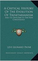 A Critical History Of The Evolution Of Trinitarianism: And Its Outcome In The New Christology