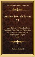 Ancient Scottish Poems V1: Never Before in Print, But Now Published from the Ms. Collections of Sir Richard Maitland, of Lethington, Knight (1786)