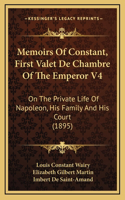 Memoirs Of Constant, First Valet De Chambre Of The Emperor V4: On The Private Life Of Napoleon, His Family And His Court (1895)