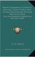 Nuovo Almanacco Storico-Politico, Ossia Storia Dell' Ultima Rivoluzione D'italia Per Via Di Date: Con Una Orazione In Morte Del Ugo Bassi (1850)
