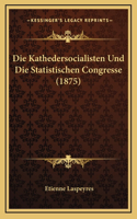 Die Kathedersocialisten Und Die Statistischen Congresse (1875)