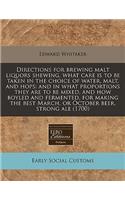 Directions for Brewing Malt Liquors Shewing, What Care Is to Be Taken in the Choice of Water, Malt, and Hops