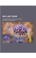 His Last Bow; A Reminiscence of Sherlock Holmes: (English)