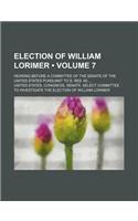 Election of William Lorimer (Volume 7); Hearing Before a Committee of the Senate of the United States Pursuant to S. Res. 60: (English)