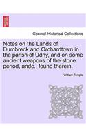 Notes on the Lands of Dumbreck and Orchardtown in the Parish of Udny, and on Some Ancient Weapons of the Stone Period, Andc., Found Therein.