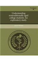 Understanding Nontraditionally Aged College Students: An Exploratory Study