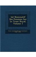 Tat Nominatif Des Pensions Sur Le Tr Sor Royal, Volume 1