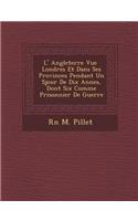 L' Angleterre Vue Londres Et Dans Ses Provinces Pendant Un S Jour de Dix Ann Es, Dont Six Comme Prisonnier de Guerre: (French)