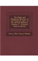 Elgin and Phigaleian Marbles of the Classical Ages: In the British Museum, Volume 1(English)