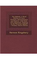 The Sabbath: A Brief History of Laws, Petitions, Remonstrances and Reports, with Facts, and Arguments, Relating to the Christian Sabbath(English)