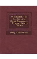 Old Rabbit, the Voodoo, and Other Sorcerers... - Primary Source Edition: (English)