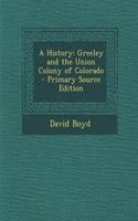 A History: Greeley and the Union Colony of Colorado: Greeley and the Union Colony of Colorado