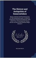 The History and Antiquities of Somersetshire: Being a General and Parochial Survey of That Interesting County. to Which Is Prefixed an Historical Introduction, With a Brief View of Ecclesiastica