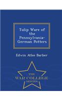 Tulip Ware of the Pennsylvania-German Potters - War College Series