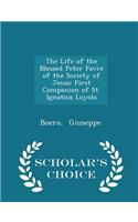 The Life of the Blessed Peter Favre of the Society of Jesus: First Companion of St. Ignatius Loyola - Scholar's Choice Edition