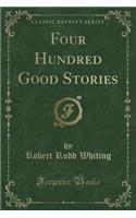 Four Hundred Good Stories (Classic Reprint)