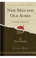 New Men and Old Acres: A Comedy, in Three Acts (Classic Reprint): A Comedy, in Three Acts (Classic Reprint)