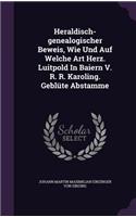 Heraldisch-genealogischer Beweis, Wie Und Auf Welche Art Herz. Luitpold In Baiern V. R. R. Karoling. Geblüte Abstamme