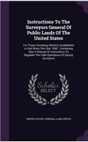 Instructions To The Surveyors General Of Public Lands Of The United States: For Those Surveying Districts Established In And Since The Year 1850: Containing Also A Manual Of Instructions To Regulate The Field Operations Of D