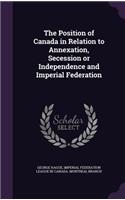 The Position of Canada in Relation to Annexation, Secession or Independence and Imperial Federation