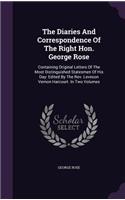 Diaries And Correspondence Of The Right Hon. George Rose: Containing Original Letters Of The Most Distinguished Statesmen Of His Day: Edited By The Rev. Leveson Vernon Harcourt. In Two Volumes