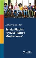 Study Guide for Sylvia Plath's "Sylvia Plath's Mushrooms"