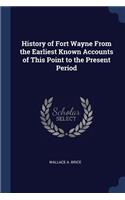 History of Fort Wayne From the Earliest Known Accounts of This Point to the Present Period