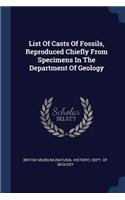 List Of Casts Of Fossils, Reproduced Chiefly From Specimens In The Department Of Geology