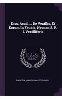 Diss. Acad. ... de Vexillis, Et Eorum in Feudis, Necnon S. R. I. Vexilliferis