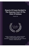 Reports of Cases Decided in the Supreme Court of the State of Indiana; Volume 163