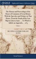 The History and Proceedings of the House of Commons of Great Britain; With the Speeches and Debates in That House, from the Death of Her Late Majesty Queen Anne. ... to Which Is Added, an Appendix, ... of 3; Volume 2