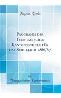 Programm Der Thurgauischen Kantonsschule FÃ¼r Das Schuljahr 1886/87 (Classic Reprint)