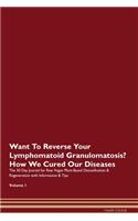 Want To Reverse Your Lymphomatoid Granulomatosis? How We Cured Our Diseases. The 30 Day Journal for Raw Vegan Plant-Based Detoxification & Regeneration with Information & Tips Volume 1