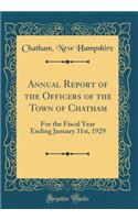 Annual Report of the Officers of the Town of Chatham: For the Fiscal Year Ending January 31st, 1929 (Classic Reprint)