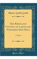 The Riboflavin Content of Liquid and Powdered Skim Milk: A Thesis (Classic Reprint)