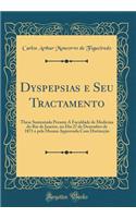 Dyspepsias E Seu Tractamento: These Sustentada Perante Ã� Faculdade de Medicina Do Rio de Janeiro, No Dia 27 de Dezembro de 1871 E Pela Mesma Approvada Com DistincÃ§Ã£o (Classic Reprint)