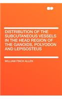 Distribution of the Subcutaneous Vessels in the Head Region of the Ganoids, Polyodon and Lepisosteus