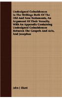 Undesigned Coincidences In The Writings Both Of The Old And New Testaments, An Argument Of Their Veracity. With An Appendix Containing Undesigned Coincidences Between The Gospels And Acts, And Josephus