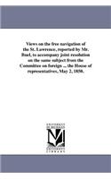 Views on the free navigation of the St. Lawrence, reported by Mr. Buel, to accompany joint resolution on the same subject from the Committee on foreign ... the House of representatives, May 2, 1850.