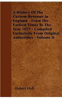 A History Of The Custom-Revenue In England - From The Earliest Times To The Year 1827 - Compiled Exclusively From Original Authorities - Volume II