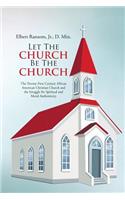 Let The Church Be The Church: The Twenty-First Century African American Christian Church and the Struggle for Spiritual and Moral Authenticity