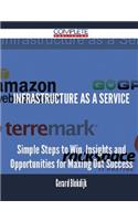 Infrastructure as a Service - Simple Steps to Win, Insights and Opportunities for Maxing Out Success